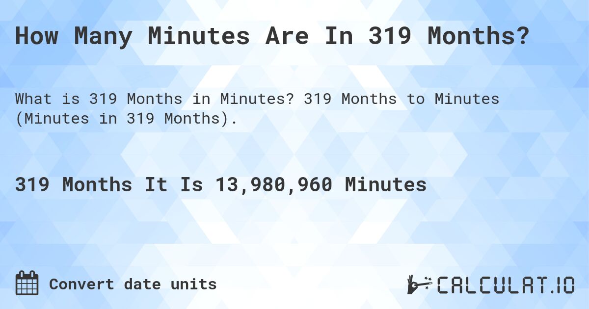 How Many Minutes Are In 319 Months?. 319 Months to Minutes (Minutes in 319 Months).