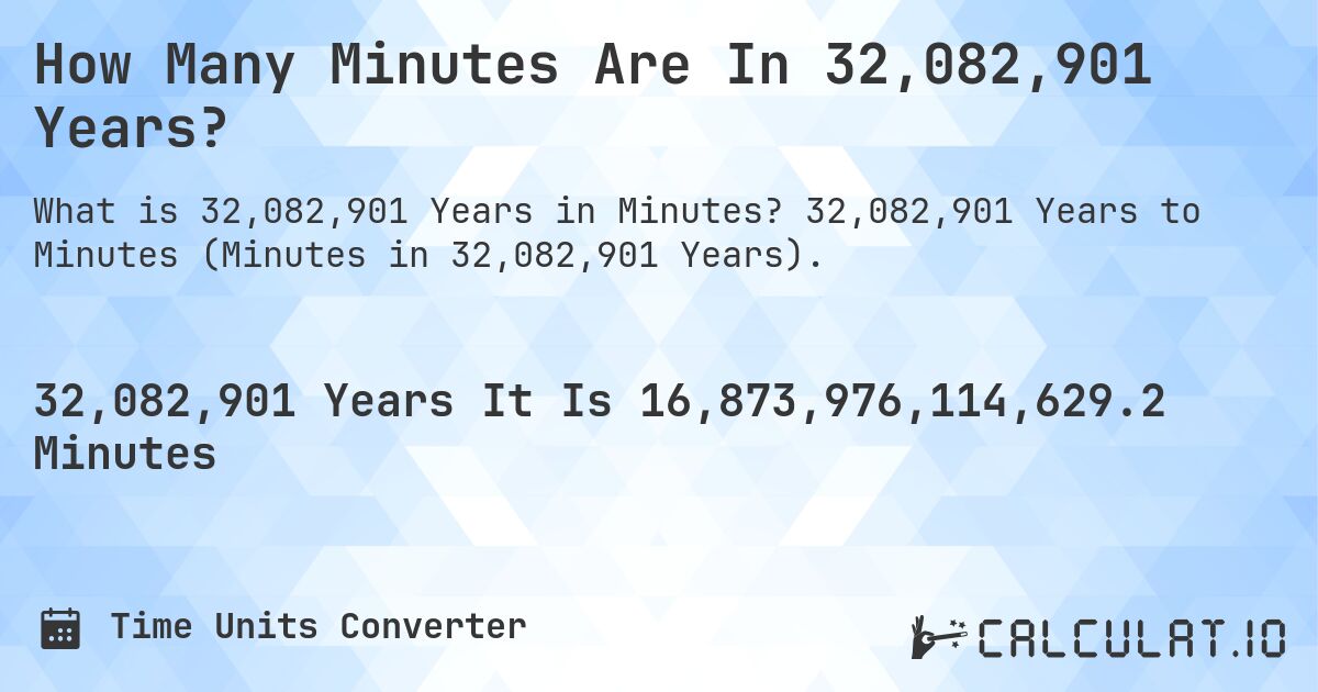 How Many Minutes Are In 32,082,901 Years?. 32,082,901 Years to Minutes (Minutes in 32,082,901 Years).
