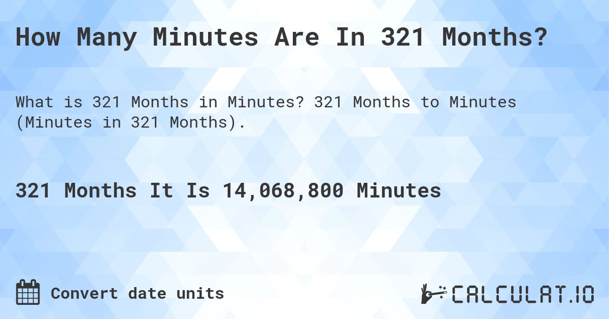 How Many Minutes Are In 321 Months?. 321 Months to Minutes (Minutes in 321 Months).