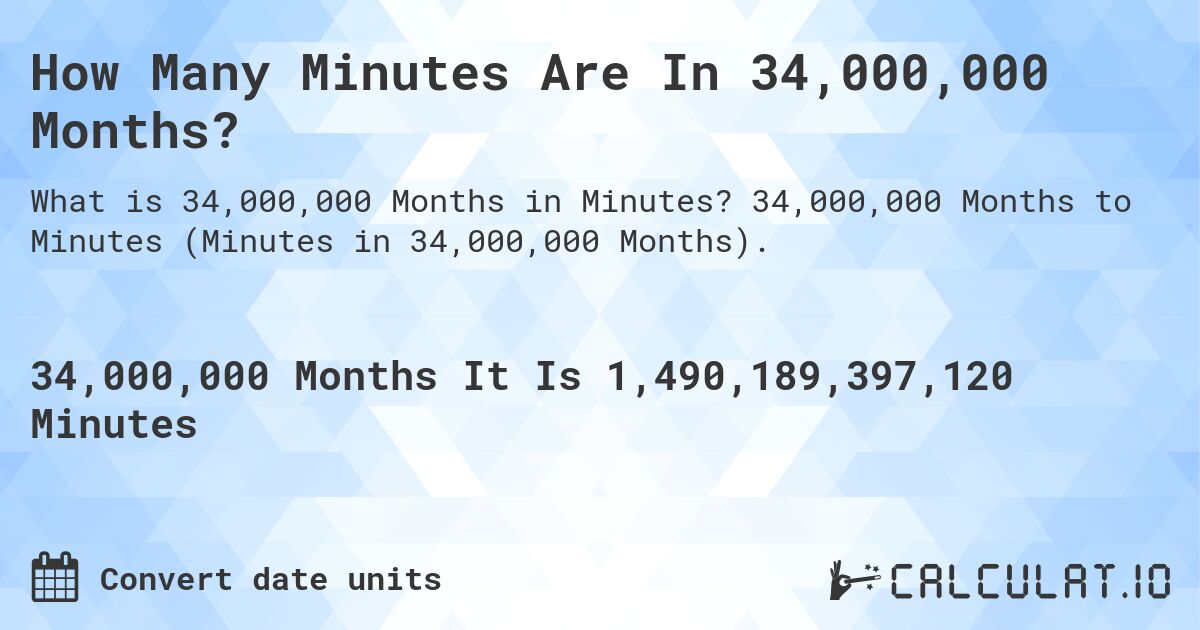How Many Minutes Are In 34,000,000 Months?. 34,000,000 Months to Minutes (Minutes in 34,000,000 Months).