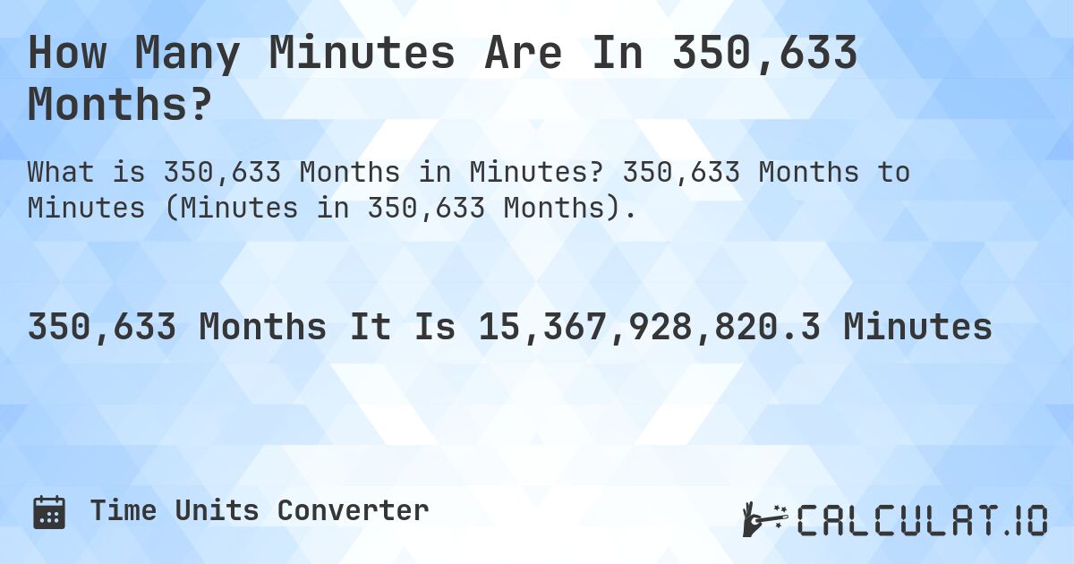 How Many Minutes Are In 350,633 Months?. 350,633 Months to Minutes (Minutes in 350,633 Months).