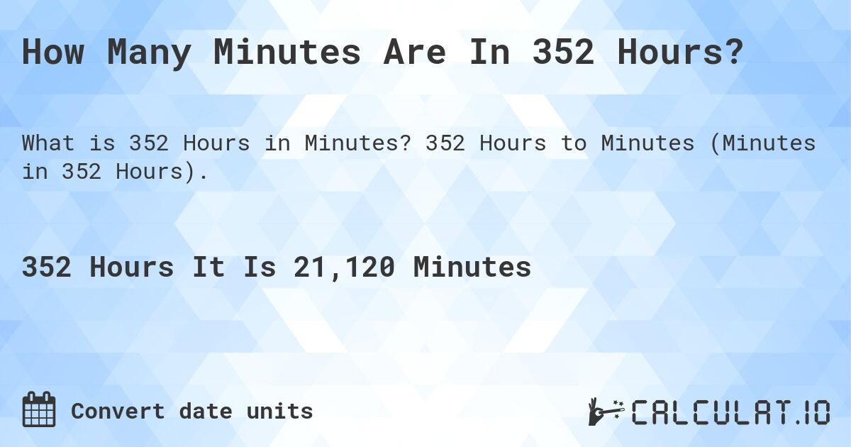 How Many Minutes Are In 352 Hours?. 352 Hours to Minutes (Minutes in 352 Hours).