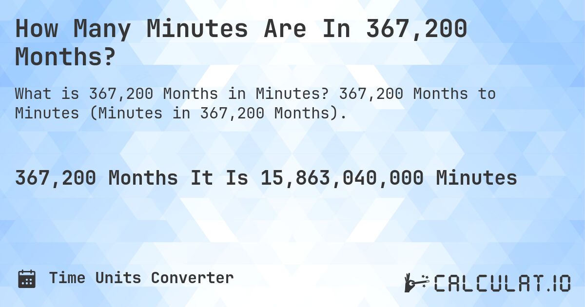 How Many Minutes Are In 367,200 Months?. 367,200 Months to Minutes (Minutes in 367,200 Months).