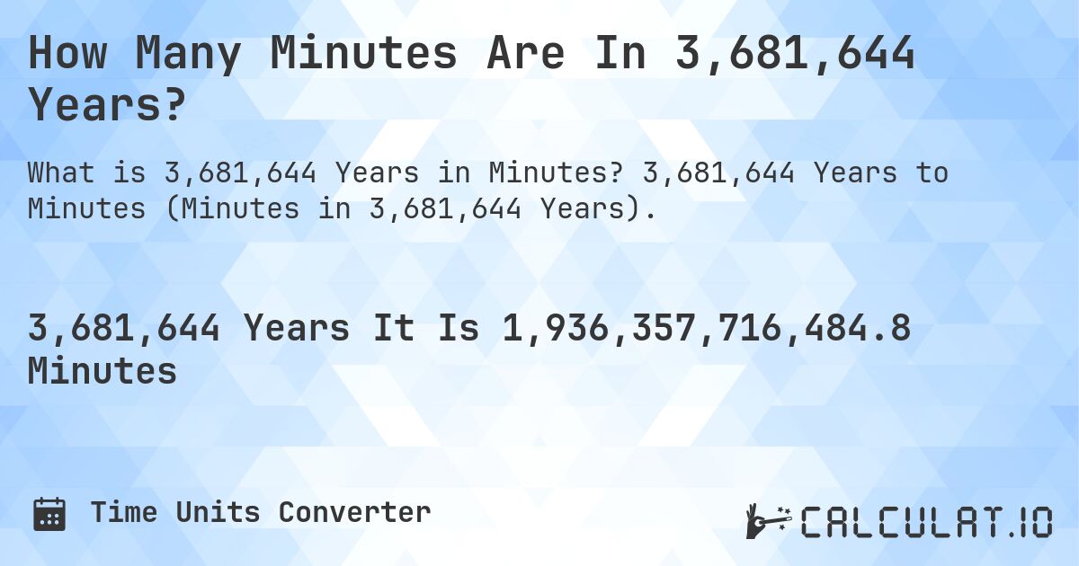 How Many Minutes Are In 3,681,644 Years?. 3,681,644 Years to Minutes (Minutes in 3,681,644 Years).