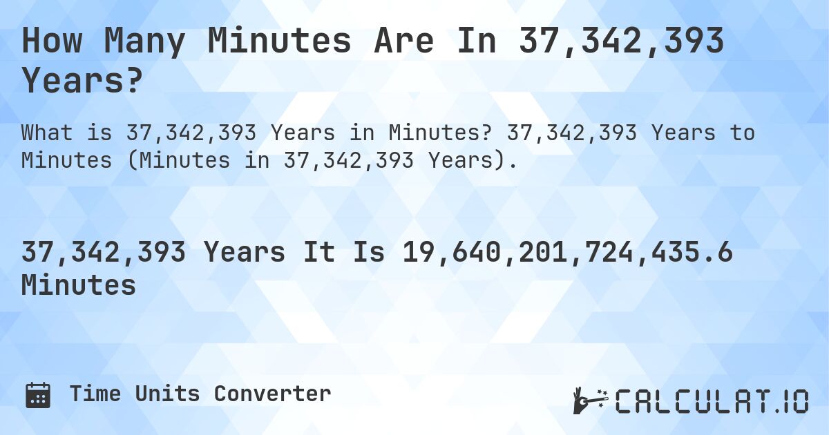How Many Minutes Are In 37,342,393 Years?. 37,342,393 Years to Minutes (Minutes in 37,342,393 Years).