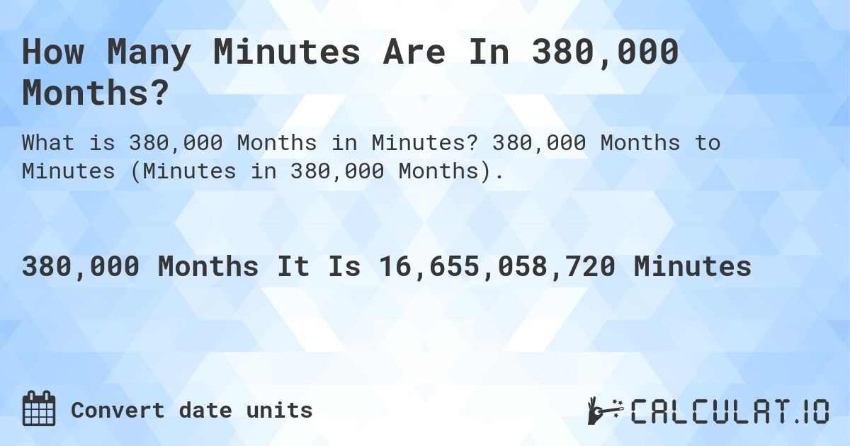 How Many Minutes Are In 380,000 Months?. 380,000 Months to Minutes (Minutes in 380,000 Months).
