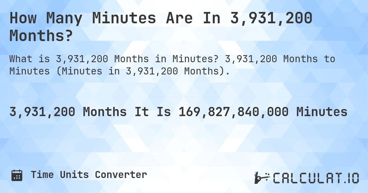 How Many Minutes Are In 3,931,200 Months?. 3,931,200 Months to Minutes (Minutes in 3,931,200 Months).