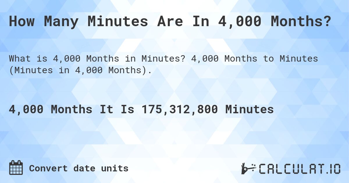 How Many Minutes Are In 4,000 Months?. 4,000 Months to Minutes (Minutes in 4,000 Months).