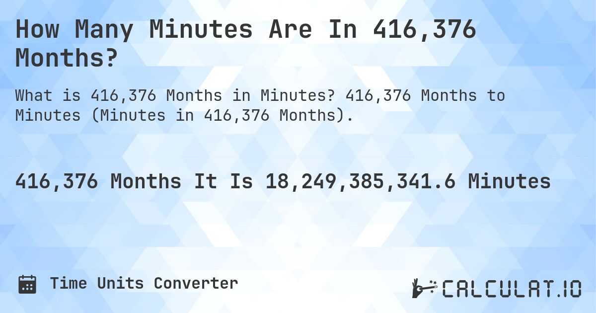 How Many Minutes Are In 416,376 Months?. 416,376 Months to Minutes (Minutes in 416,376 Months).
