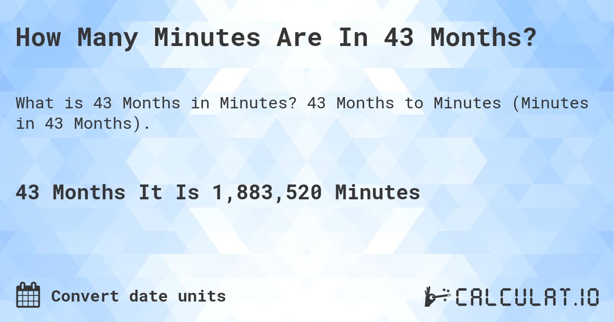 How Many Minutes Are In 43 Months?. 43 Months to Minutes (Minutes in 43 Months).
