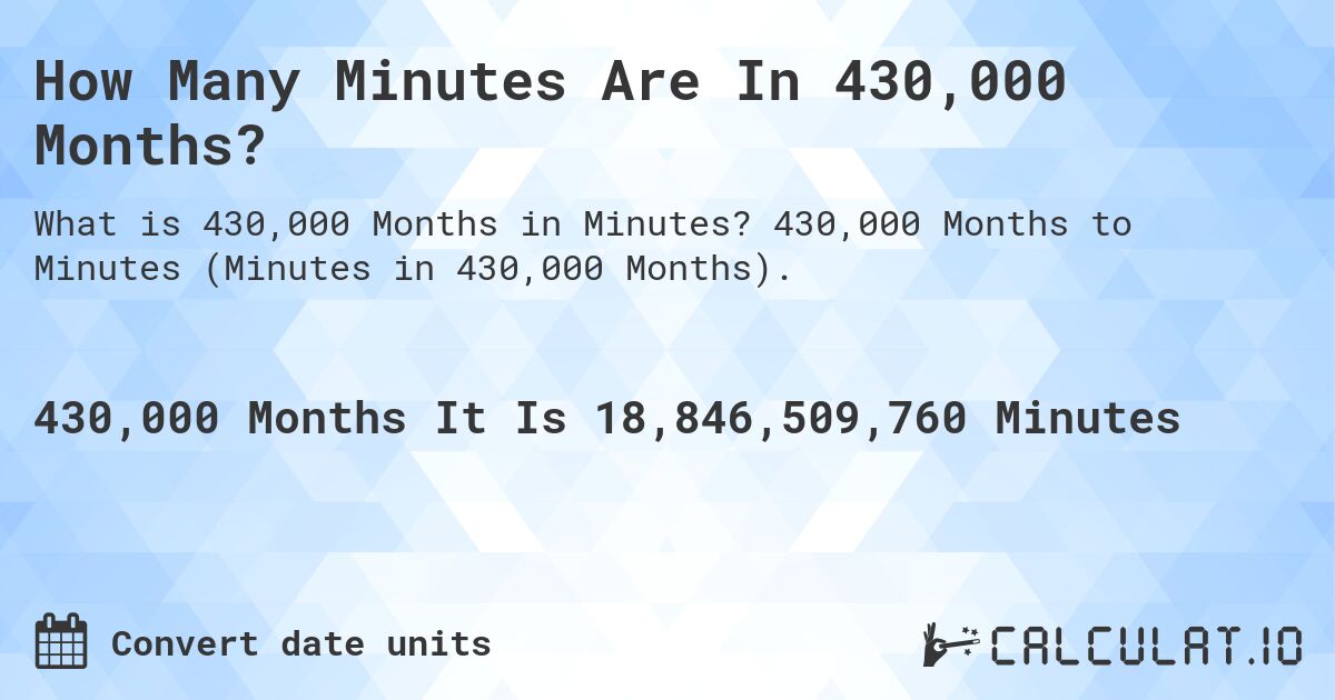 How Many Minutes Are In 430,000 Months?. 430,000 Months to Minutes (Minutes in 430,000 Months).