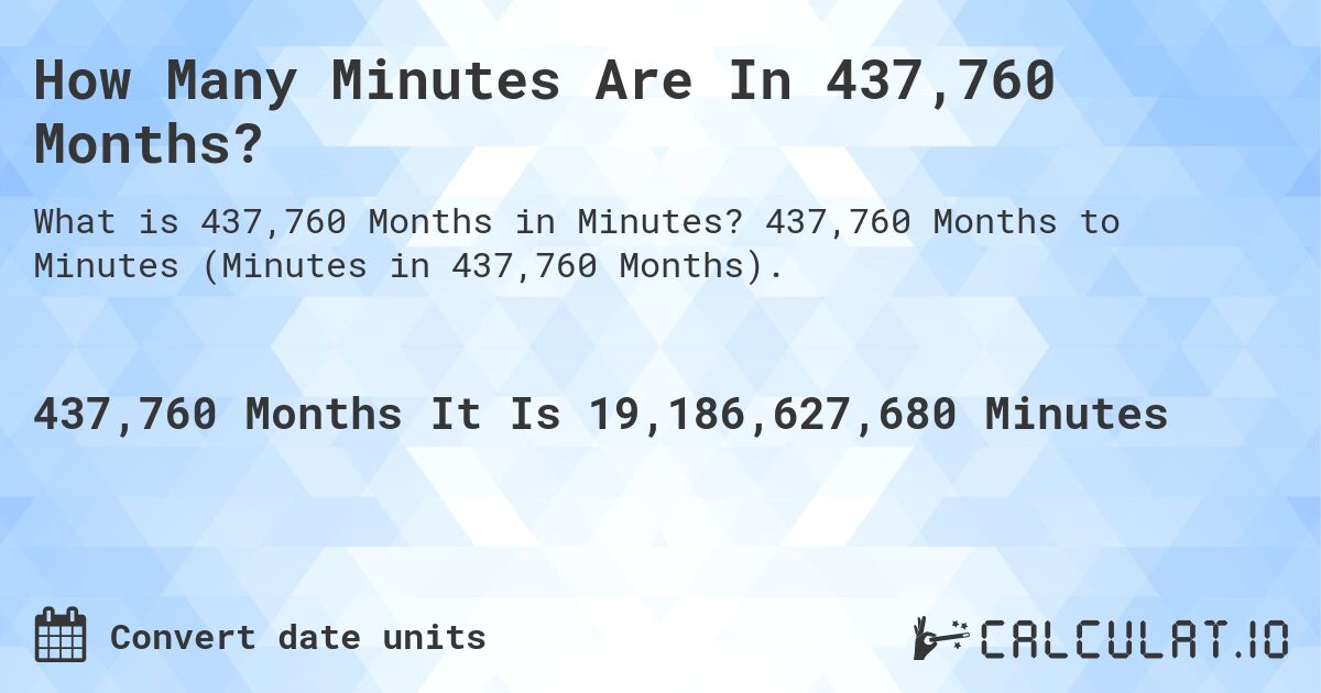 How Many Minutes Are In 437,760 Months?. 437,760 Months to Minutes (Minutes in 437,760 Months).