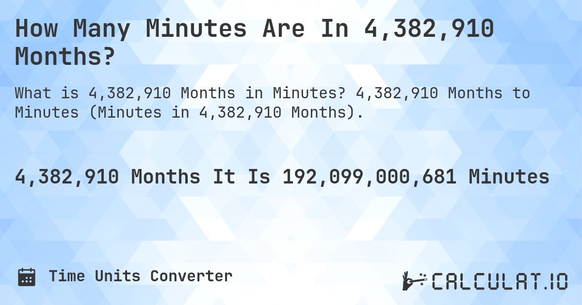 How Many Minutes Are In 4,382,910 Months?. 4,382,910 Months to Minutes (Minutes in 4,382,910 Months).