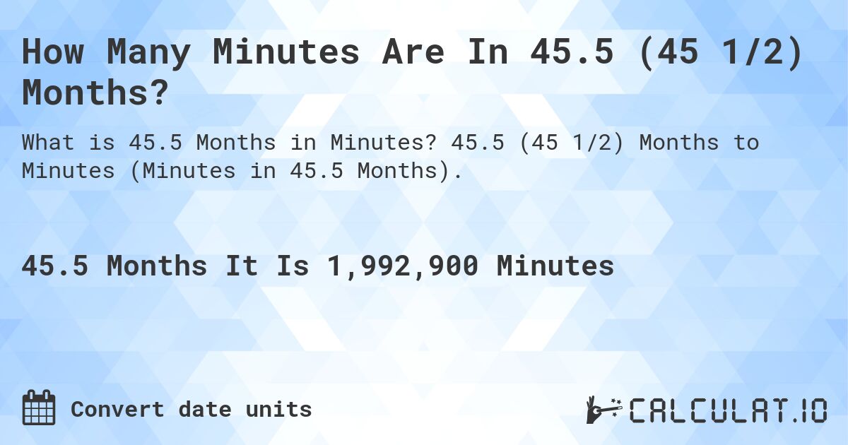 How Many Minutes Are In 45.5 (45 1/2) Months?. 45.5 (45 1/2) Months to Minutes (Minutes in 45.5 Months).