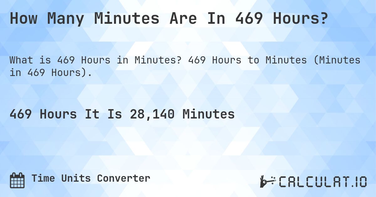 How Many Minutes Are In 469 Hours?. 469 Hours to Minutes (Minutes in 469 Hours).