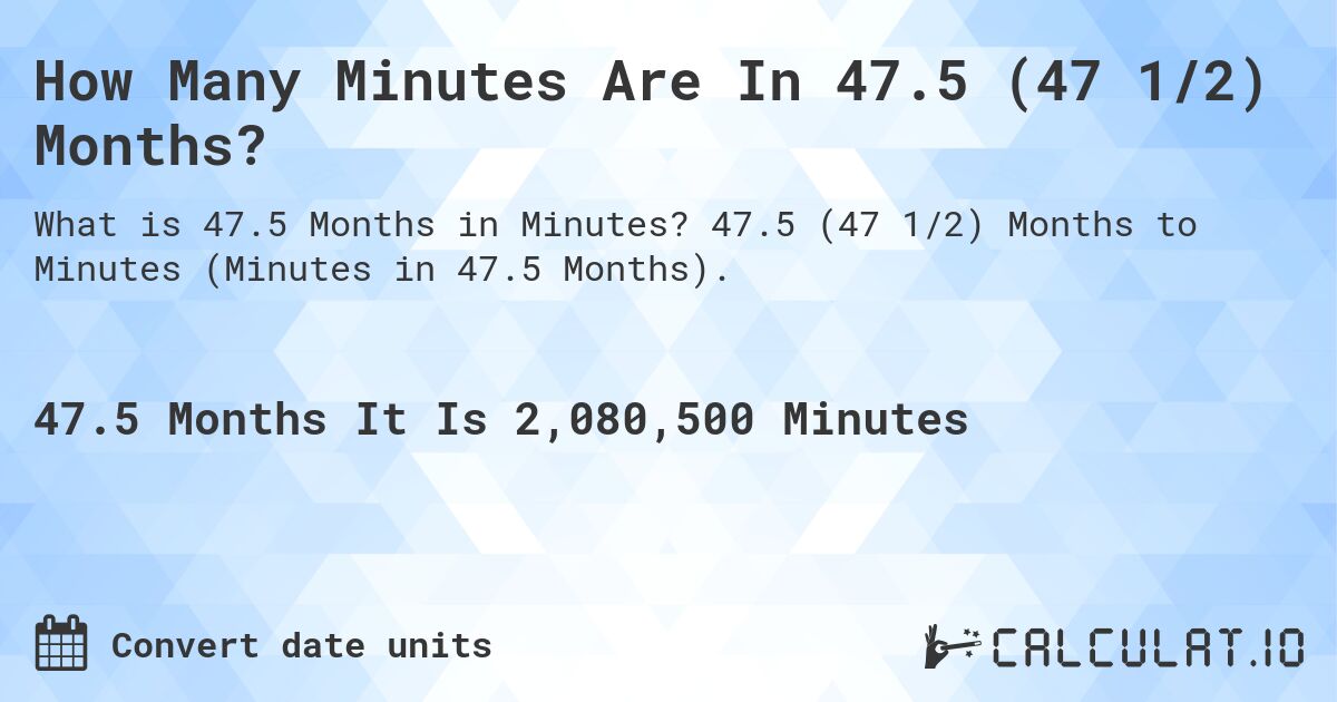 How Many Minutes Are In 47.5 (47 1/2) Months?. 47.5 (47 1/2) Months to Minutes (Minutes in 47.5 Months).