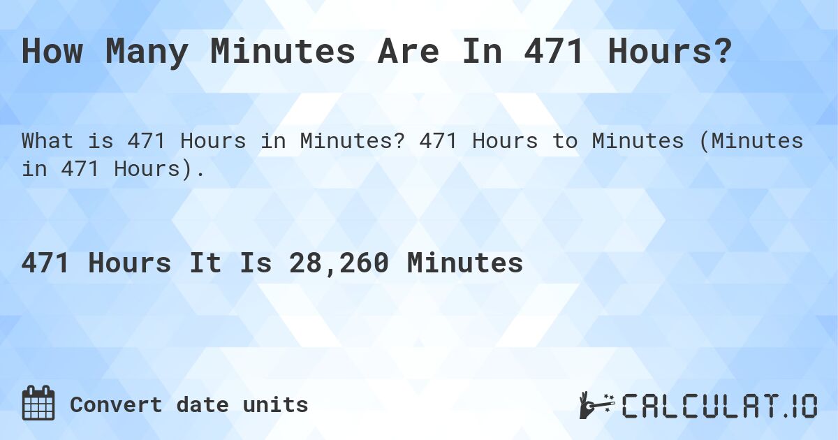 How Many Minutes Are In 471 Hours?. 471 Hours to Minutes (Minutes in 471 Hours).