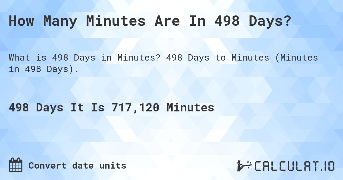 How Many Minutes Are In 498 Days?. 498 Days to Minutes (Minutes in 498 Days).