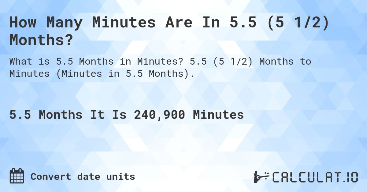How Many Minutes Are In 5.5 (5 1/2) Months?. 5.5 (5 1/2) Months to Minutes (Minutes in 5.5 Months).