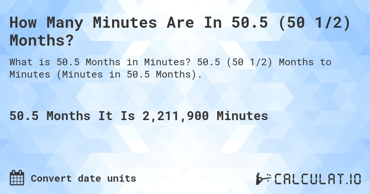 How Many Minutes Are In 50.5 (50 1/2) Months?. 50.5 (50 1/2) Months to Minutes (Minutes in 50.5 Months).