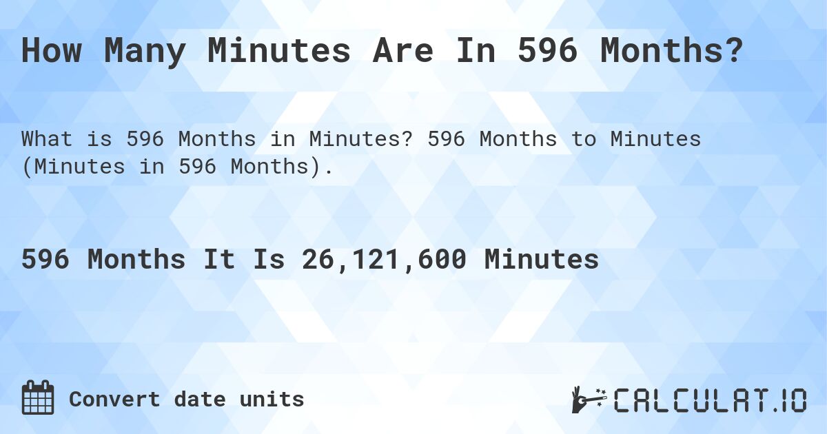 How Many Minutes Are In 596 Months?. 596 Months to Minutes (Minutes in 596 Months).