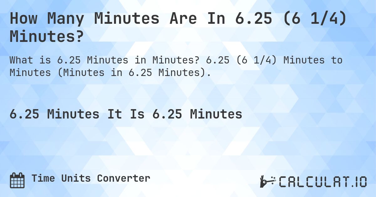 How Many Minutes Are In 6.25 (6 1/4) Minutes?. 6.25 (6 1/4) Minutes to Minutes (Minutes in 6.25 Minutes).
