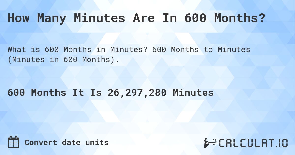 How Many Minutes Are In 600 Months?. 600 Months to Minutes (Minutes in 600 Months).