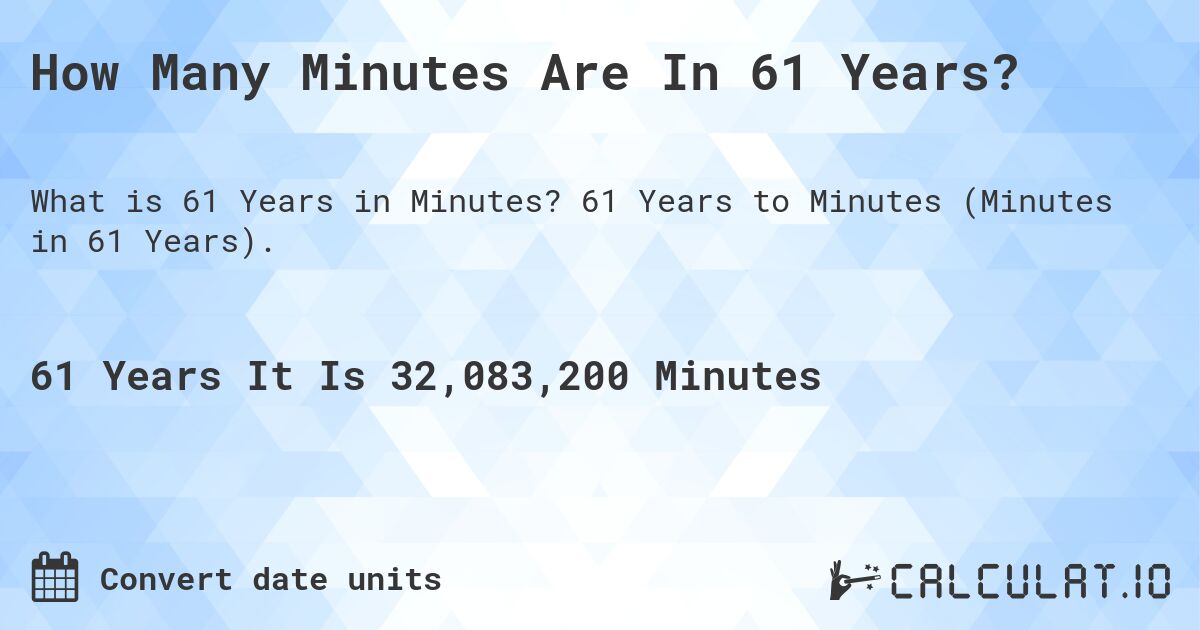 How Many Minutes Are In 61 Years?. 61 Years to Minutes (Minutes in 61 Years).