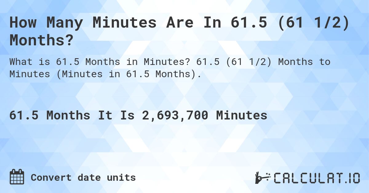 How Many Minutes Are In 61.5 (61 1/2) Months?. 61.5 (61 1/2) Months to Minutes (Minutes in 61.5 Months).