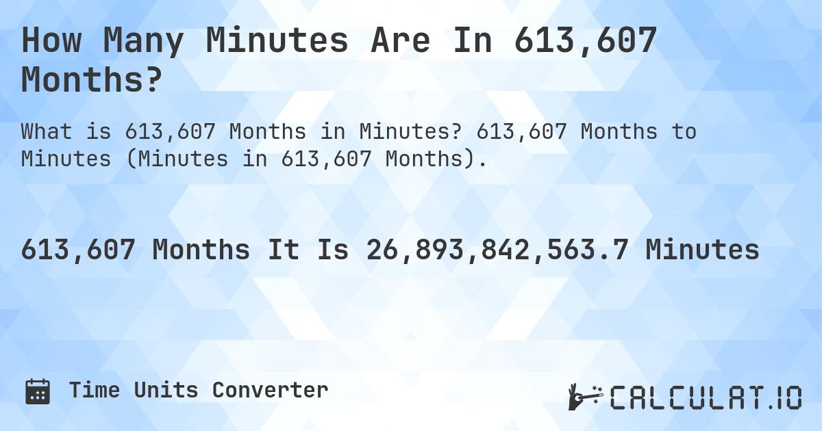 How Many Minutes Are In 613,607 Months?. 613,607 Months to Minutes (Minutes in 613,607 Months).