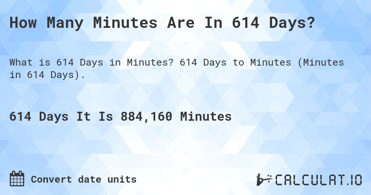 How Many Minutes Are In 614 Days?. 614 Days to Minutes (Minutes in 614 Days).