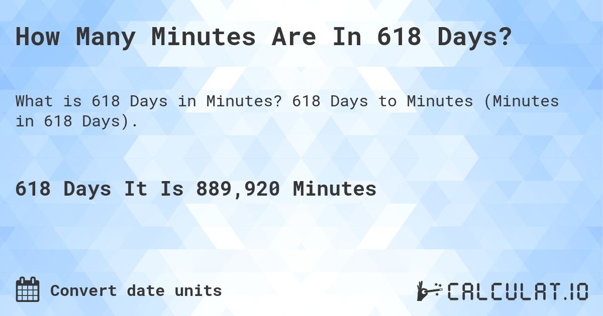 How Many Minutes Are In 618 Days?. 618 Days to Minutes (Minutes in 618 Days).