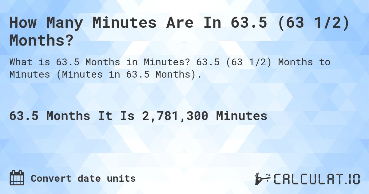 How Many Minutes Are In 63.5 (63 1/2) Months?. 63.5 (63 1/2) Months to Minutes (Minutes in 63.5 Months).