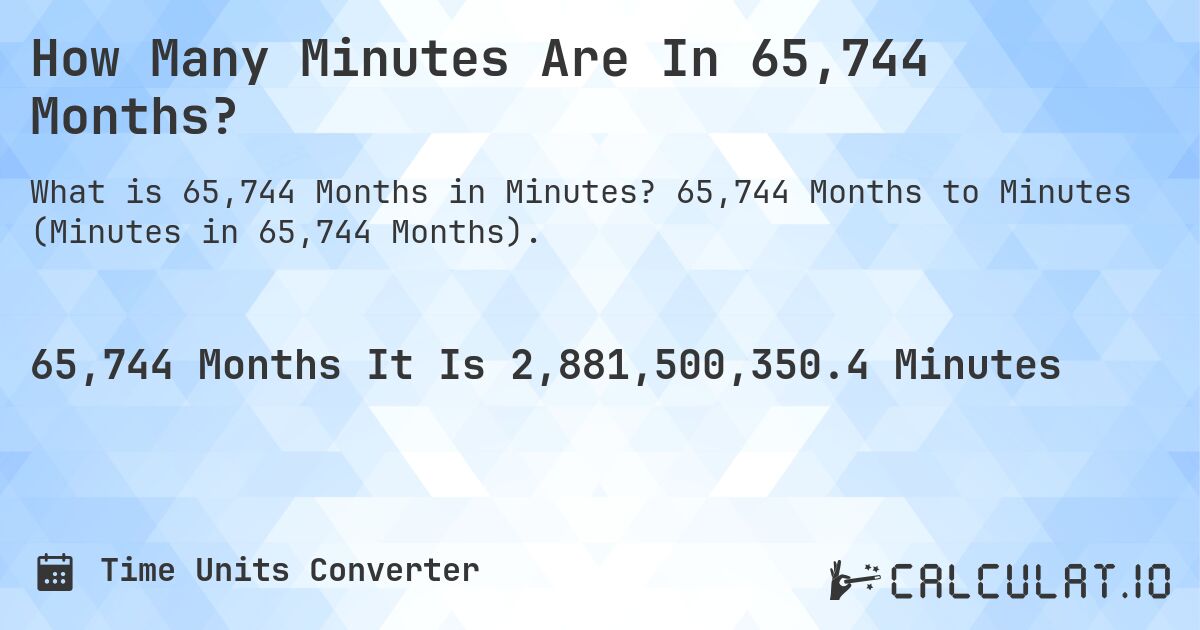How Many Minutes Are In 65,744 Months?. 65,744 Months to Minutes (Minutes in 65,744 Months).