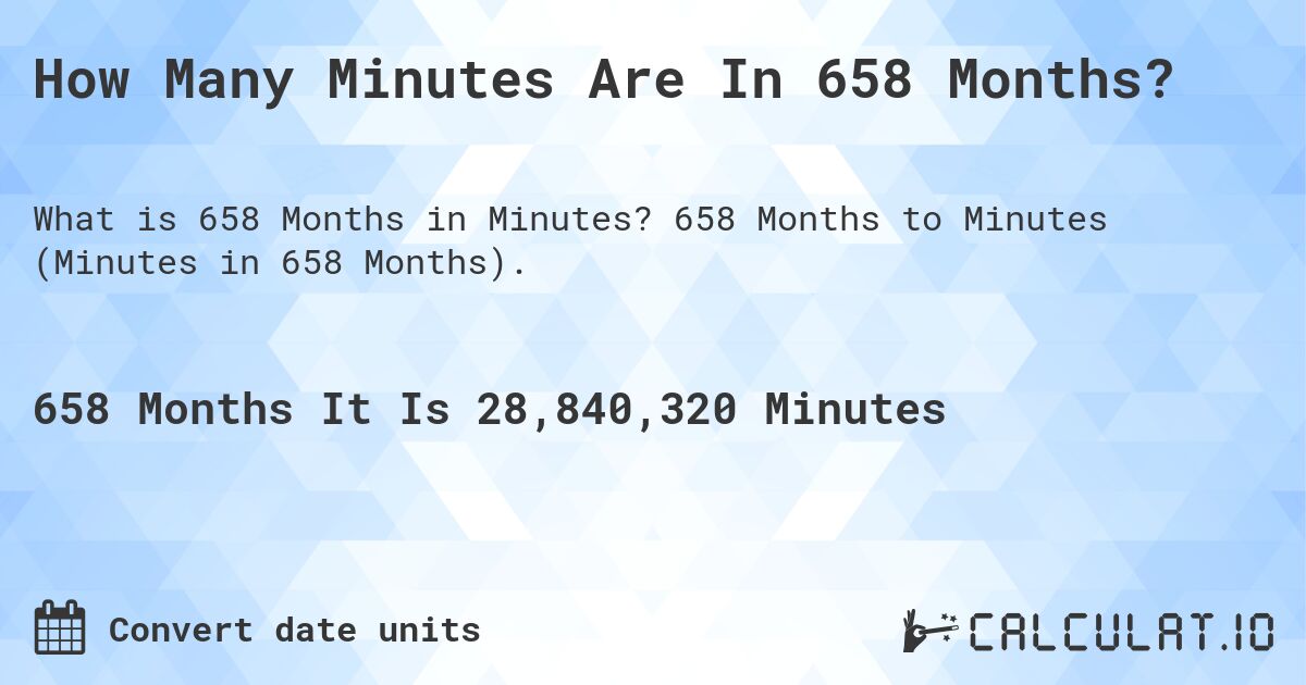 How Many Minutes Are In 658 Months?. 658 Months to Minutes (Minutes in 658 Months).