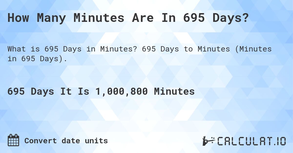 How Many Minutes Are In 695 Days?. 695 Days to Minutes (Minutes in 695 Days).