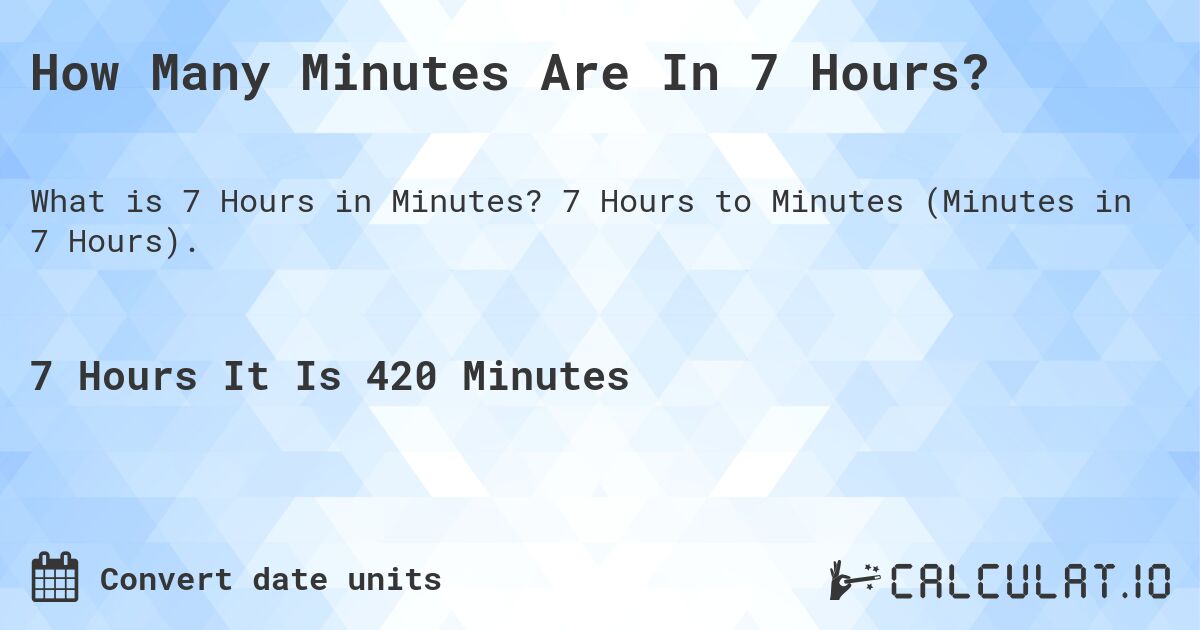 How Many Minutes Are In 7 Hours?. 7 Hours to Minutes (Minutes in 7 Hours).