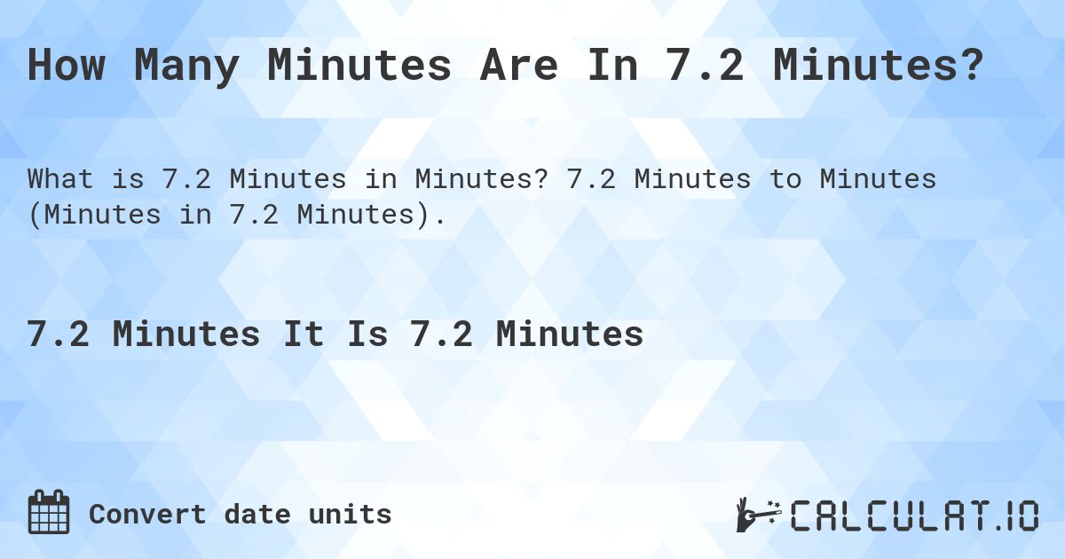 How Many Minutes Are In 7.2 Minutes?. 7.2 Minutes to Minutes (Minutes in 7.2 Minutes).