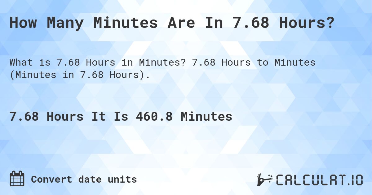 How Many Minutes Are In 7.68 Hours?. 7.68 Hours to Minutes (Minutes in 7.68 Hours).