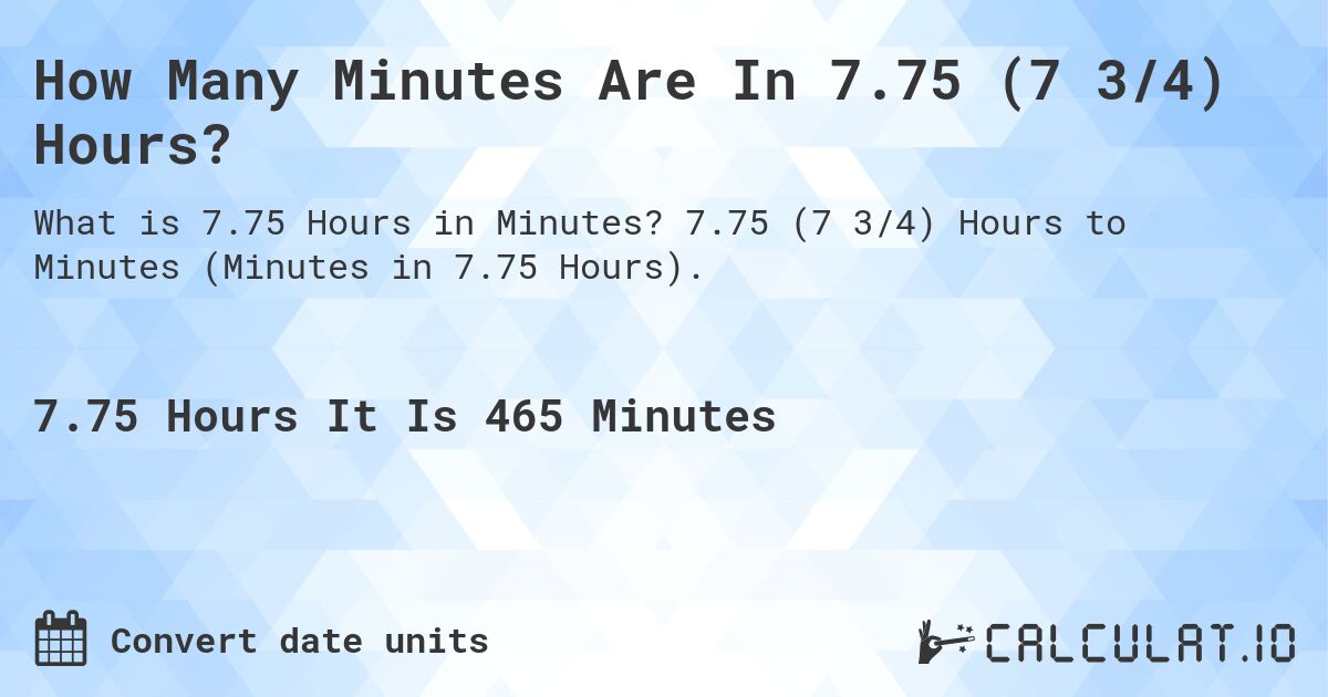 How Many Minutes Are In 7.75 (7 3/4) Hours?. 7.75 (7 3/4) Hours to Minutes (Minutes in 7.75 Hours).
