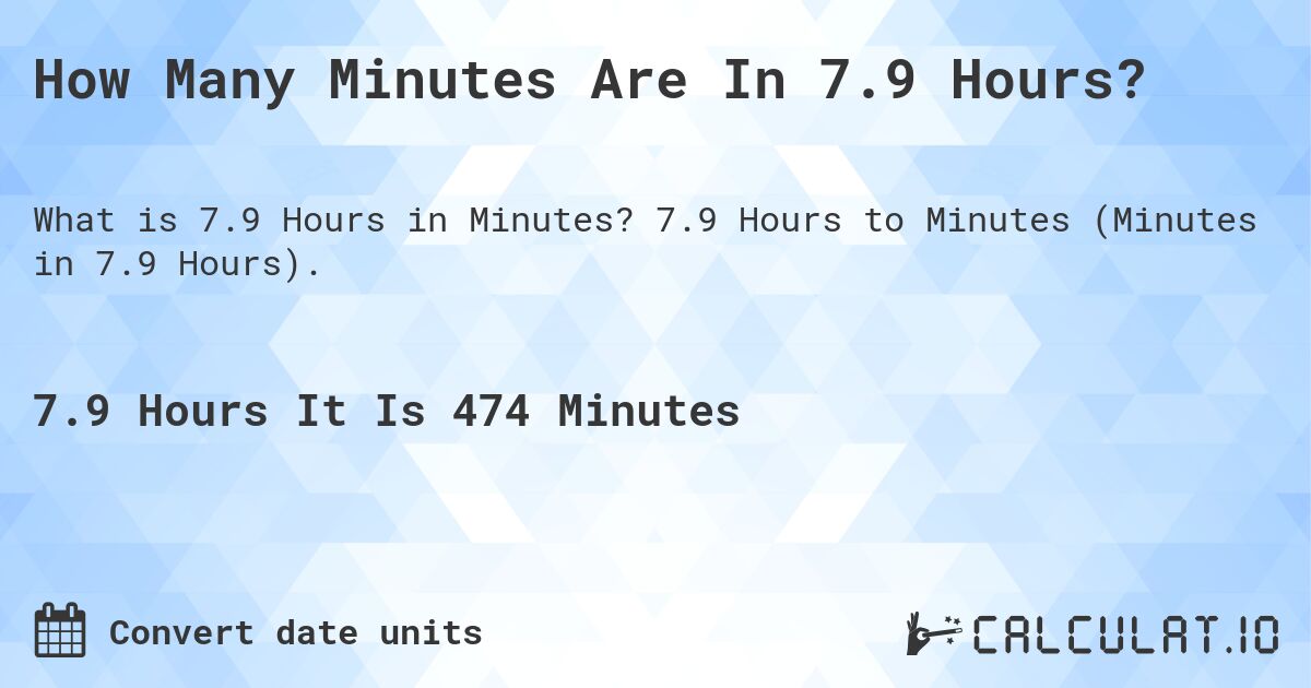 How Many Minutes Are In 7.9 Hours?. 7.9 Hours to Minutes (Minutes in 7.9 Hours).