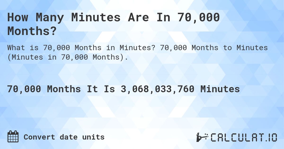 How Many Minutes Are In 70,000 Months?. 70,000 Months to Minutes (Minutes in 70,000 Months).