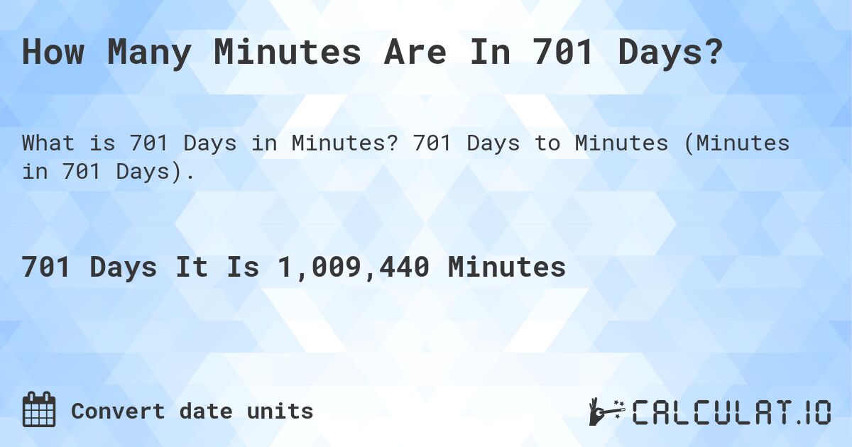 How Many Minutes Are In 701 Days?. 701 Days to Minutes (Minutes in 701 Days).