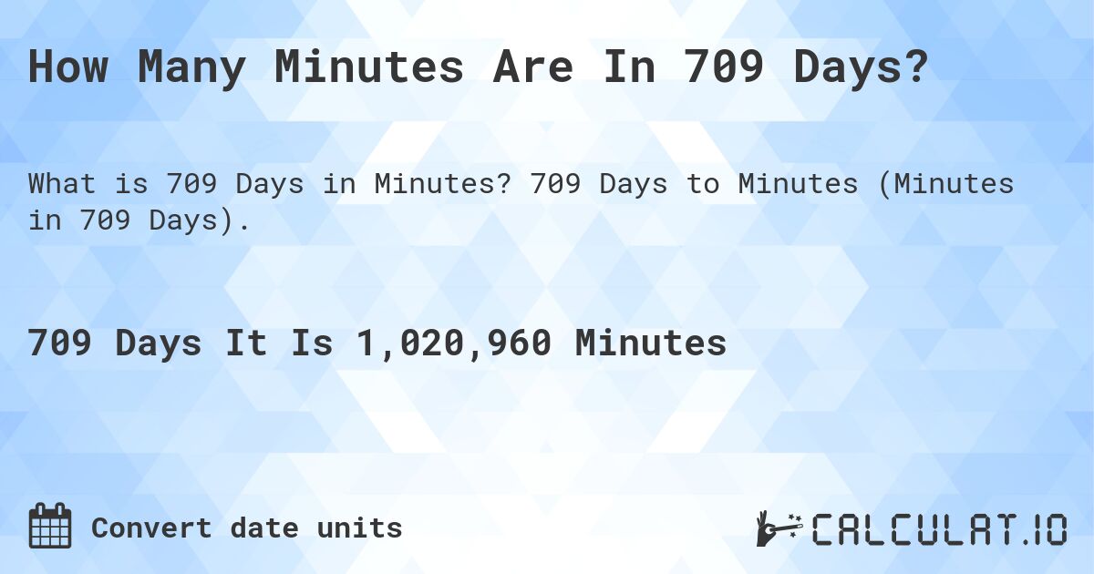 How Many Minutes Are In 709 Days?. 709 Days to Minutes (Minutes in 709 Days).