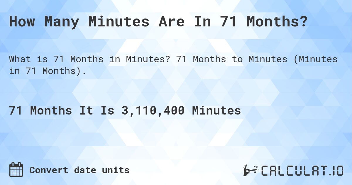 How Many Minutes Are In 71 Months?. 71 Months to Minutes (Minutes in 71 Months).