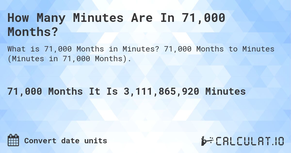 How Many Minutes Are In 71,000 Months?. 71,000 Months to Minutes (Minutes in 71,000 Months).