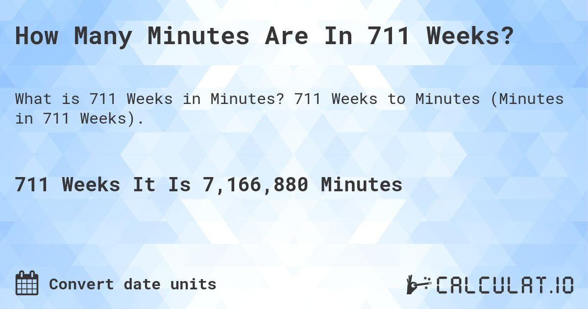 How Many Minutes Are In 711 Weeks?. 711 Weeks to Minutes (Minutes in 711 Weeks).