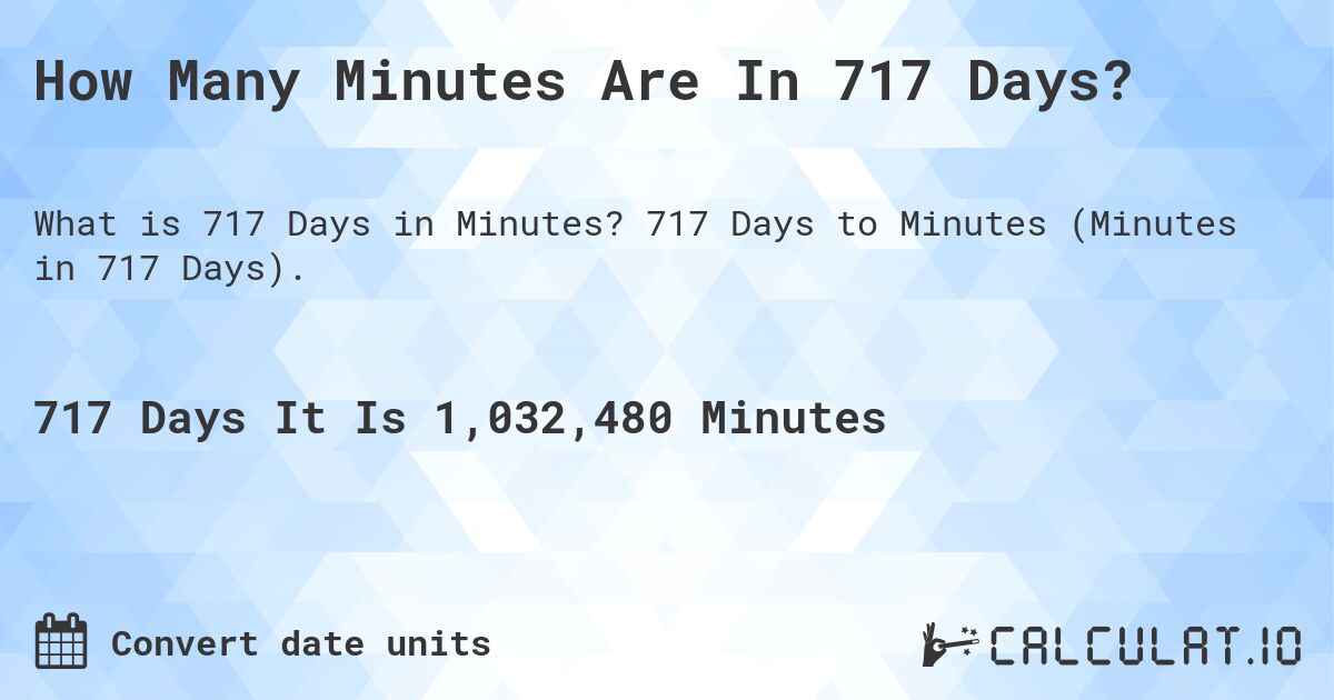 How Many Minutes Are In 717 Days?. 717 Days to Minutes (Minutes in 717 Days).