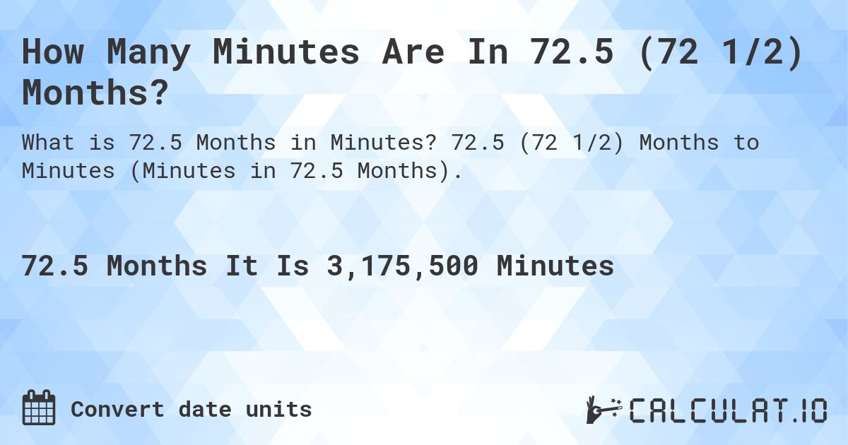 How Many Minutes Are In 72.5 (72 1/2) Months?. 72.5 (72 1/2) Months to Minutes (Minutes in 72.5 Months).