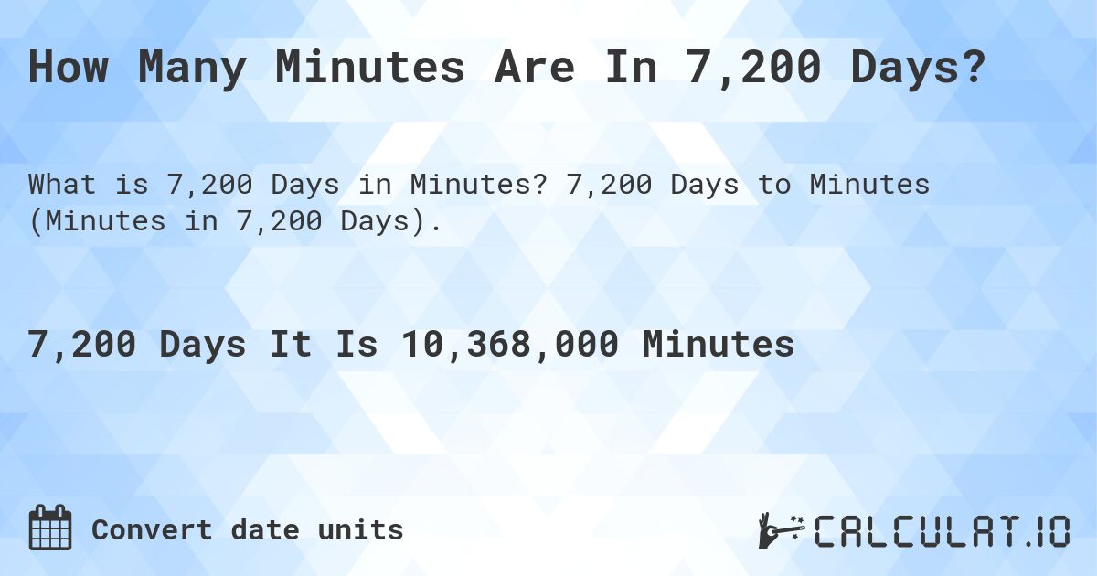 How Many Minutes Are In 7,200 Days?. 7,200 Days to Minutes (Minutes in 7,200 Days).